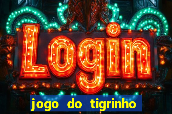 jogo do tigrinho sem deposito